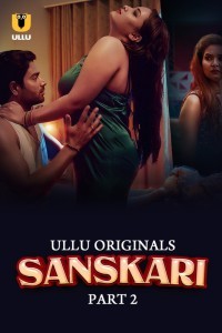 Sanskari (2023) Part 2 Ullu Original